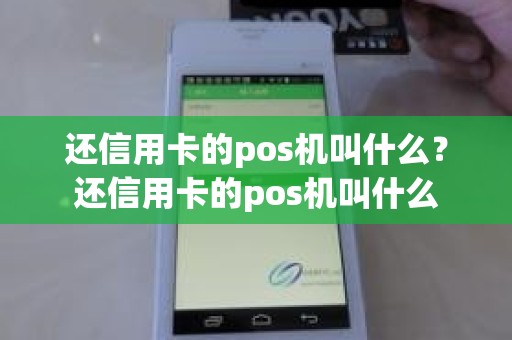 还信用卡的pos机叫什么？还信用卡的pos机叫什么