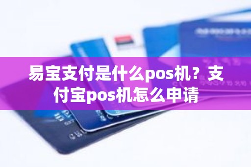 易宝支付是什么pos机？支付宝pos机怎么申请