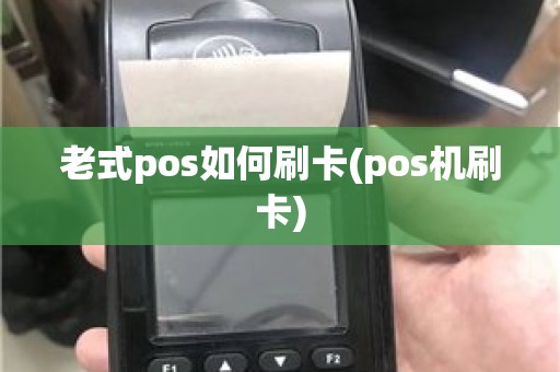 老式pos如何刷卡(pos机刷卡)