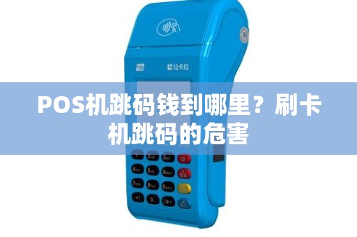 POS机跳码钱到哪里？刷卡机跳码的危害