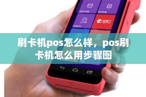 刷卡机pos怎么样，pos刷卡机怎么用步骤图