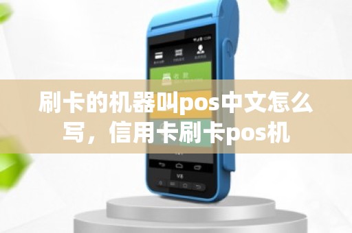 刷卡的机器叫pos中文怎么写，信用卡刷卡pos机