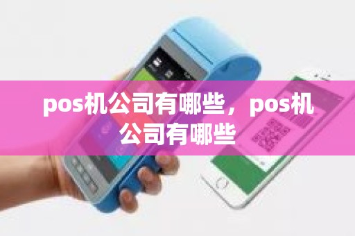 pos机公司有哪些，pos机公司有哪些