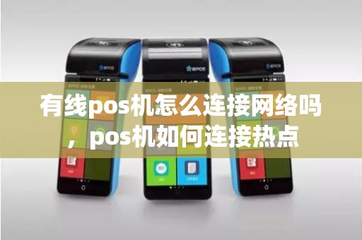 有线pos机怎么连接网络吗，pos机如何连接热点