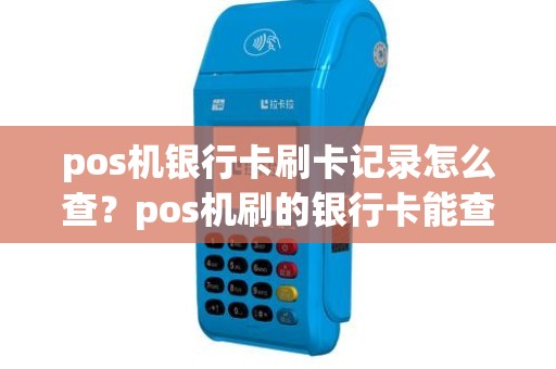 pos机银行卡刷卡记录怎么查？pos机刷的银行卡能查记录吗