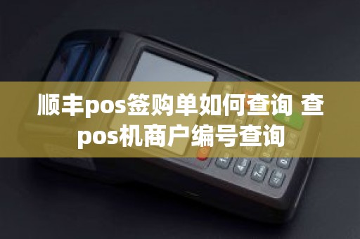 顺丰pos签购单如何查询 查pos机商户编号查询