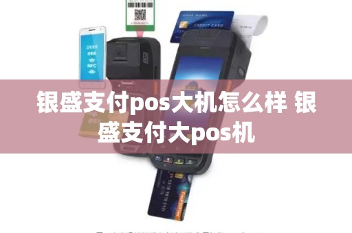 银盛支付pos大机怎么样 银盛支付大pos机