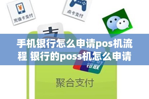 手机银行怎么申请pos机流程 银行的poss机怎么申请