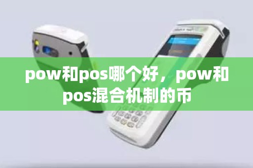pow和pos哪个好，pow和pos混合机制的币