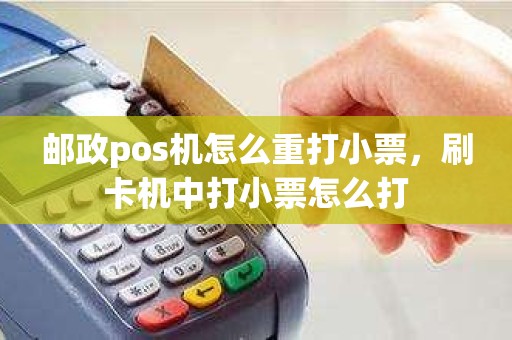 邮政pos机怎么重打小票，刷卡机中打小票怎么打