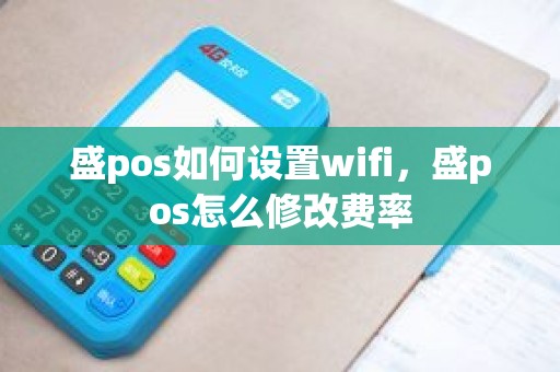 盛pos如何设置wifi，盛pos怎么修改费率
