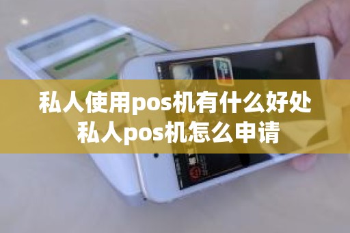 私人使用pos机有什么好处 私人pos机怎么申请