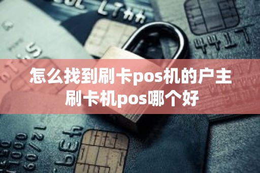 怎么找到刷卡pos机的户主 刷卡机pos哪个好