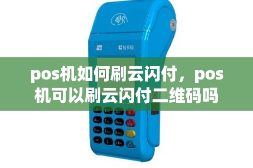 pos机如何刷云闪付，pos机可以刷云闪付二维码吗