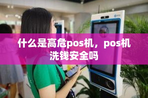 什么是高危pos机，pos机洗钱安全吗