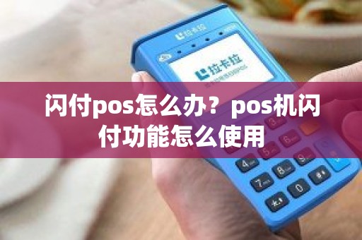 闪付pos怎么办？pos机闪付功能怎么使用