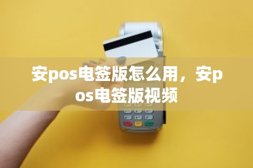 安pos电签版怎么用，安pos电签版视频