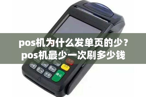 pos机为什么发单页的少？pos机最少一次刷多少钱