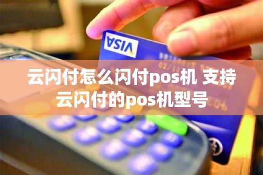 云闪付怎么闪付pos机 支持云闪付的pos机型号