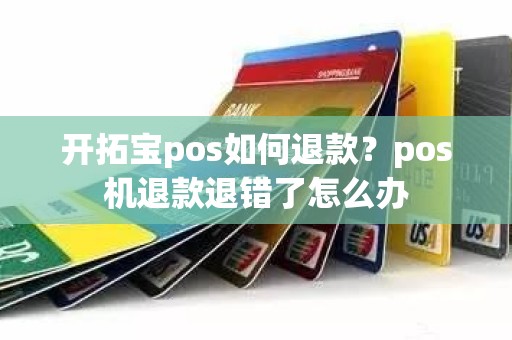 开拓宝pos如何退款？pos机退款退错了怎么办