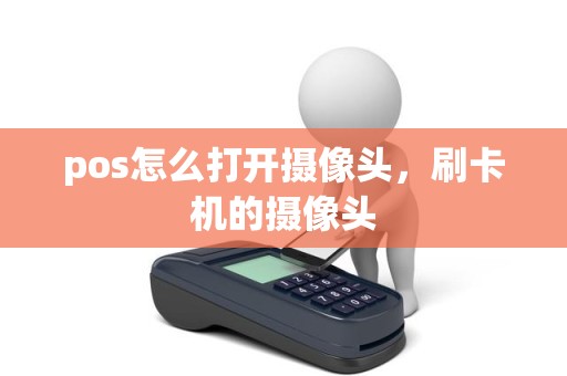 pos怎么打开摄像头，刷卡机的摄像头