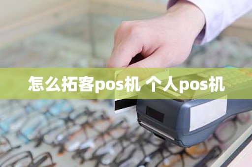 怎么拓客pos机 个人pos机