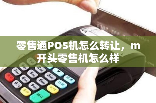 零售通POS机怎么转让，m开头零售机怎么样