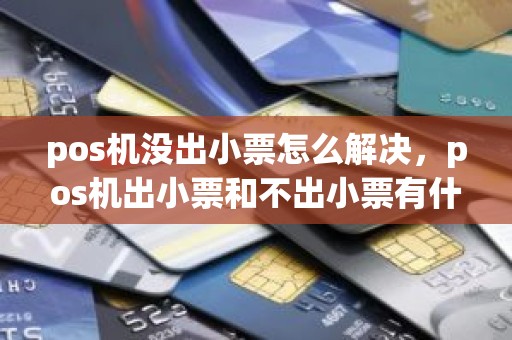 pos机没出小票怎么解决，pos机出小票和不出小票有什么区别