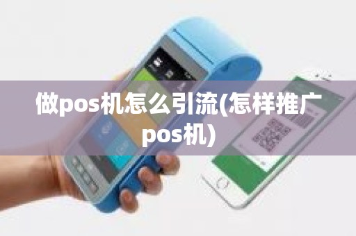 做pos机怎么引流(怎样推广pos机)