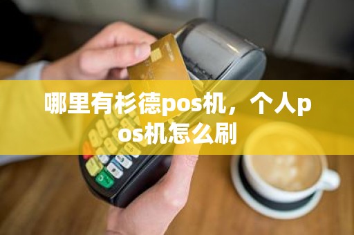 哪里有杉德pos机，个人pos机怎么刷