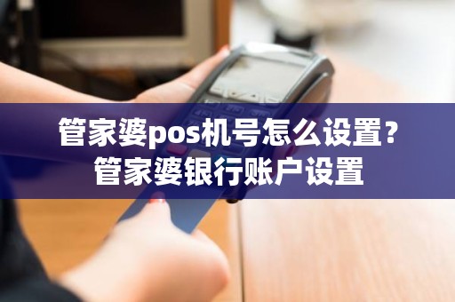 管家婆pos机号怎么设置？管家婆银行账户设置