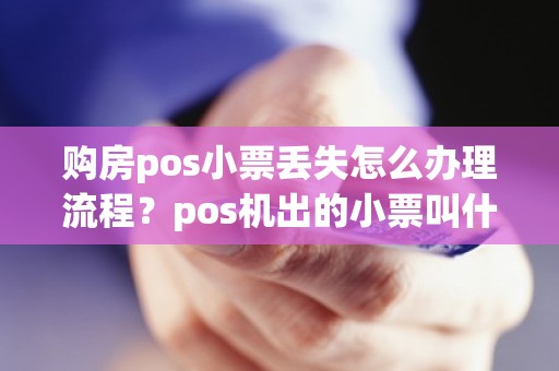 购房pos小票丢失怎么办理流程？pos机出的小票叫什么