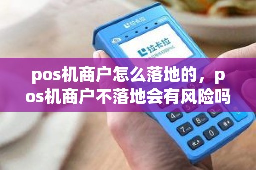 pos机商户怎么落地的，pos机商户不落地会有风险吗