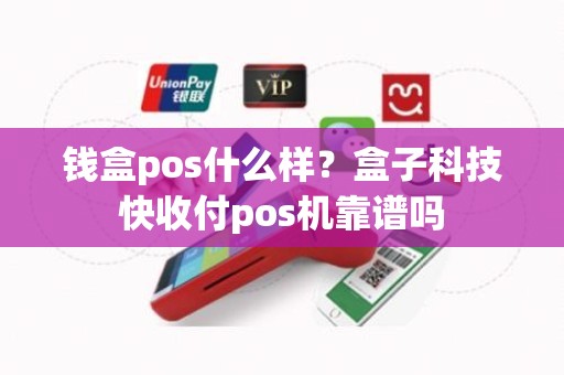 钱盒pos什么样？盒子科技快收付pos机靠谱吗