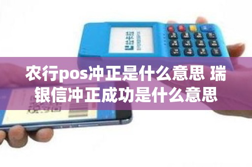 农行pos冲正是什么意思 瑞银信冲正成功是什么意思