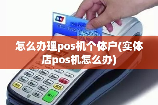 怎么办理pos机个体户(实体店pos机怎么办)