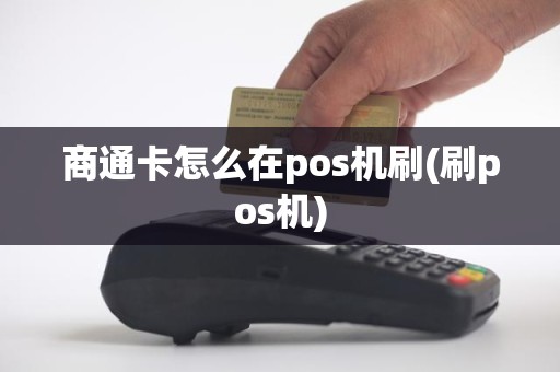 商通卡怎么在pos机刷(刷pos机)