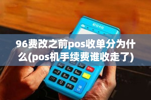 96费改之前pos收单分为什么(pos机手续费谁收走了)
