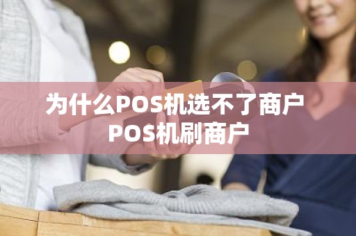 为什么POS机选不了商户 POS机刷商户