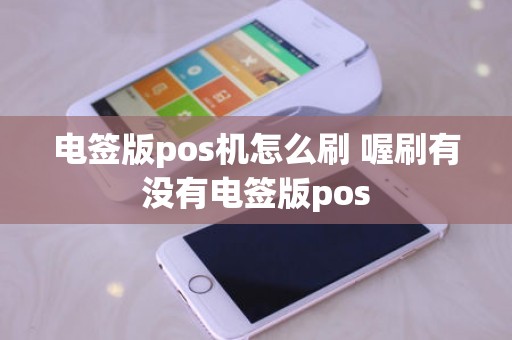 电签版pos机怎么刷 喔刷有没有电签版pos