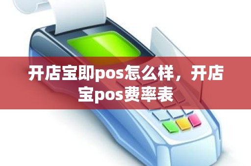 开店宝即pos怎么样，开店宝pos费率表