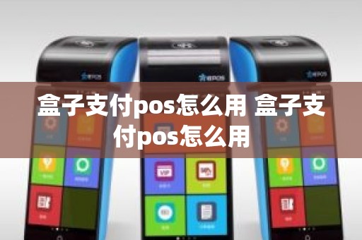 盒子支付pos怎么用 盒子支付pos怎么用