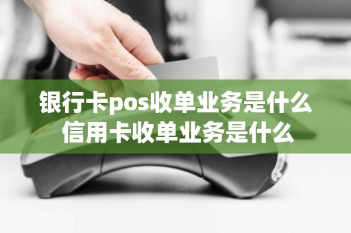 银行卡pos收单业务是什么 信用卡收单业务是什么