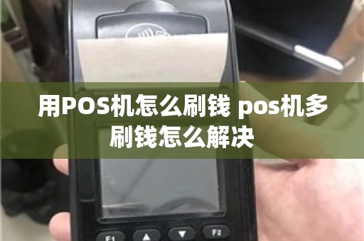 用POS机怎么刷钱 pos机多刷钱怎么解决