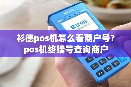 衫德pos机怎么看商户号？pos机终端号查询商户