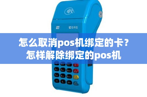 怎么取消pos机绑定的卡？怎样解除绑定的pos机