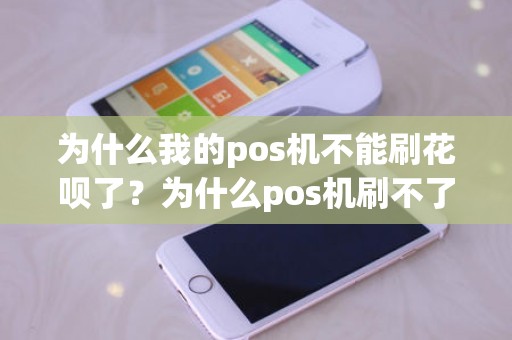 为什么我的pos机不能刷花呗了？为什么pos机刷不了花呗