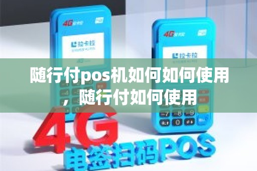 随行付pos机如何如何使用，随行付如何使用