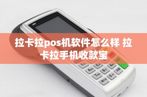 拉卡拉pos机软件怎么样 拉卡拉手机收款宝