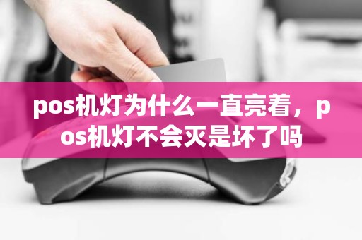 pos机灯为什么一直亮着，pos机灯不会灭是坏了吗